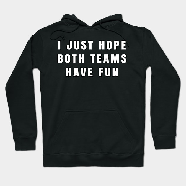 I Just Hope Both Teams Have Fun Hoodie by amitsurti